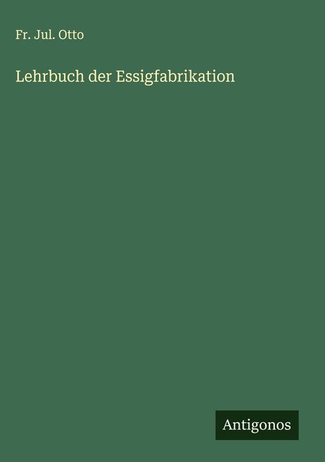 Fr. Jul. Otto: Lehrbuch der Essigfabrikation, Buch
