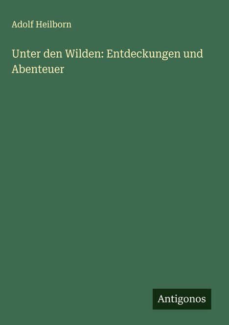 Adolf Heilborn: Unter den Wilden: Entdeckungen und Abenteuer, Buch