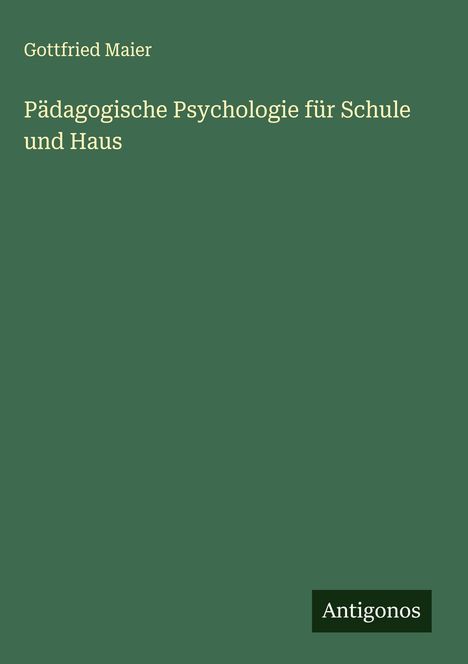 Gottfried Maier: Pädagogische Psychologie für Schule und Haus, Buch