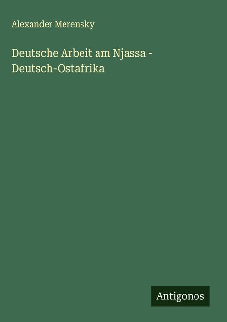 Alexander Merensky: Deutsche Arbeit am Njassa - Deutsch-Ostafrika, Buch