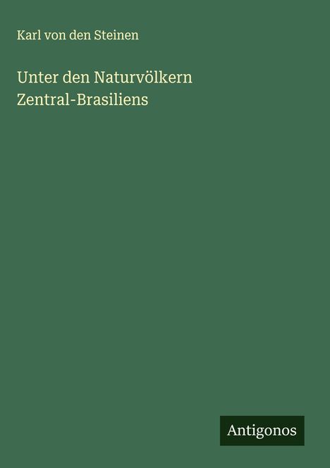 Karl Von Den Steinen: Unter den Naturvölkern Zentral-Brasiliens, Buch