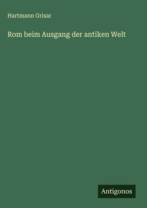 Hartmann Grisar: Rom beim Ausgang der antiken Welt, Buch