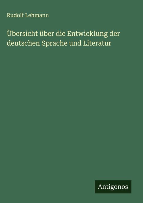 Rudolf Lehmann: Übersicht über die Entwicklung der deutschen Sprache und Literatur, Buch