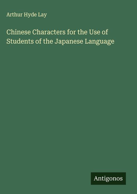 Arthur Hyde Lay: Chinese Characters for the Use of Students of the Japanese Language, Buch