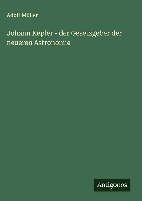 Adolf Müller: Johann Kepler - der Gesetzgeber der neueren Astronomie, Buch