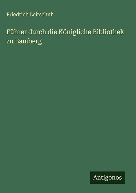Friedrich Leitschuh: Führer durch die Königliche Bibliothek zu Bamberg, Buch