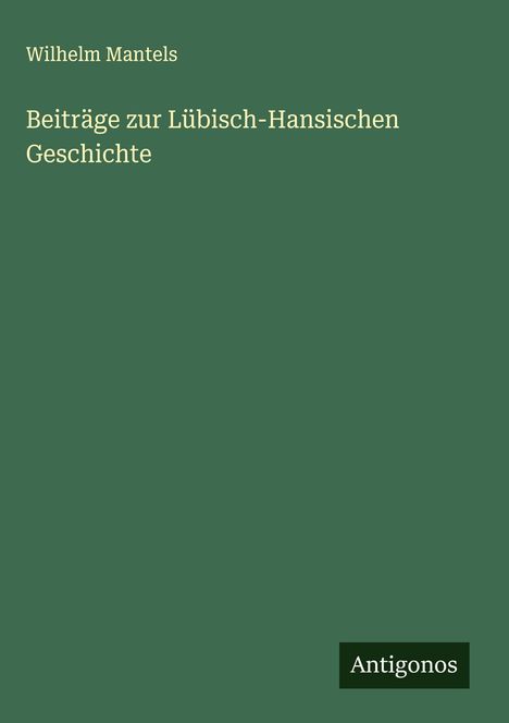 Wilhelm Mantels: Beiträge zur Lübisch-Hansischen Geschichte, Buch