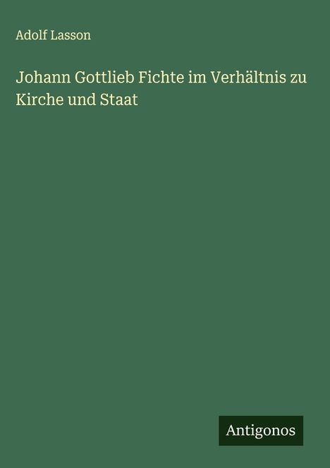 Adolf Lasson: Johann Gottlieb Fichte im Verhältnis zu Kirche und Staat, Buch