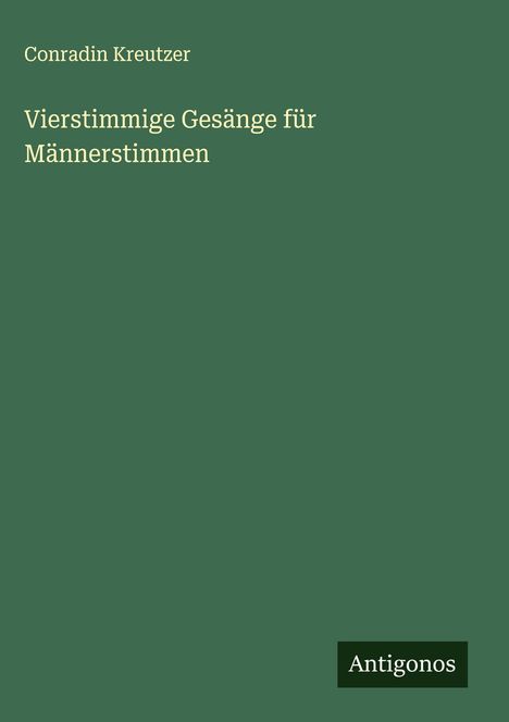 Conradin Kreutzer (1780-1849): Vierstimmige Gesänge für Männerstimmen, Buch