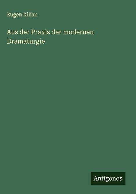 Eugen Kilian: Aus der Praxis der modernen Dramaturgie, Buch