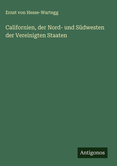 Ernst Von Hesse-Wartegg: Californien, der Nord- und Südwesten der Vereinigten Staaten, Buch
