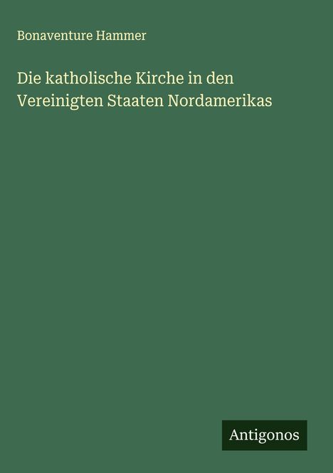 Bonaventure Hammer: Die katholische Kirche in den Vereinigten Staaten Nordamerikas, Buch
