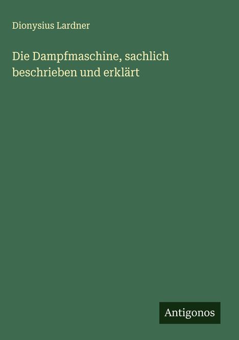Dionysius Lardner: Die Dampfmaschine, sachlich beschrieben und erklärt, Buch