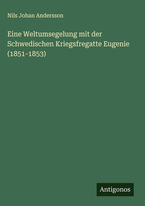 Nils Johan Andersson: Eine Weltumsegelung mit der Schwedischen Kriegsfregatte Eugenie (1851-1853), Buch