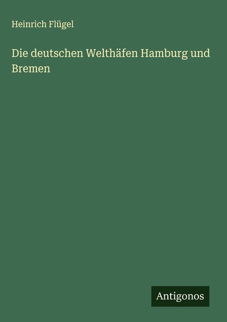 Heinrich Flügel: Die deutschen Welthäfen Hamburg und Bremen, Buch