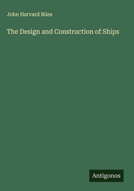 John Harvard Biles: The Design and Construction of Ships, Buch