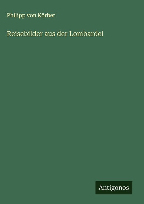 Philipp von Körber: Reisebilder aus der Lombardei, Buch