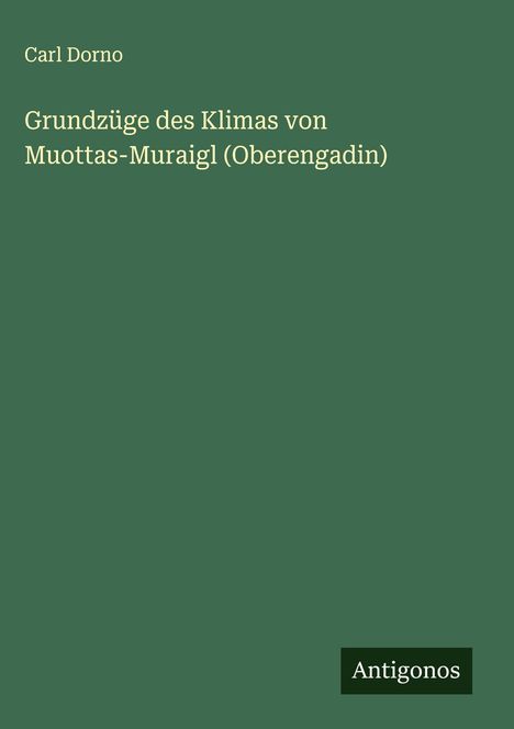 Carl Dorno: Grundzüge des Klimas von Muottas-Muraigl (Oberengadin), Buch
