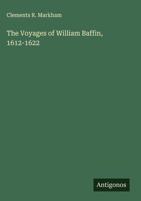Clements R. Markham: The Voyages of William Baffin, 1612-1622, Buch