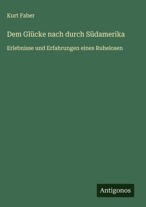 Kurt Faber: Dem Glücke nach durch Südamerika, Buch