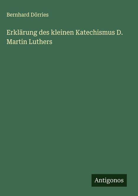 Bernhard Dörries: Erklärung des kleinen Katechismus D. Martin Luthers, Buch