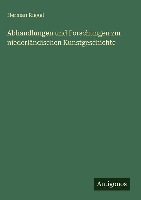Herman Riegel: Abhandlungen und Forschungen zur niederländischen Kunstgeschichte, Buch