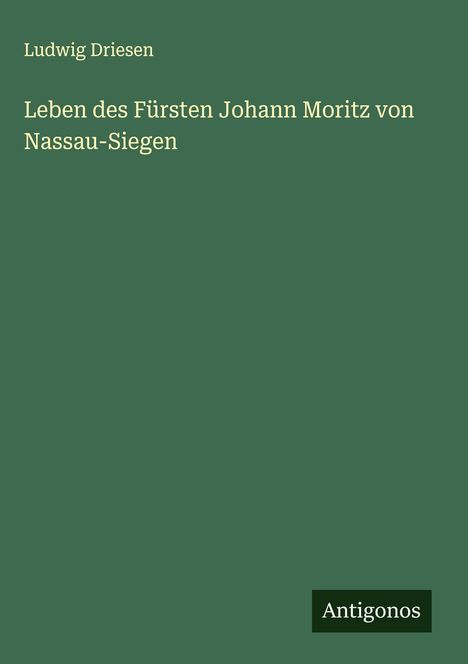 Ludwig Driesen: Leben des Fürsten Johann Moritz von Nassau-Siegen, Buch