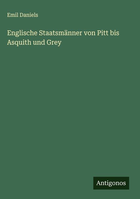 Emil Daniels: Englische Staatsmänner von Pitt bis Asquith und Grey, Buch