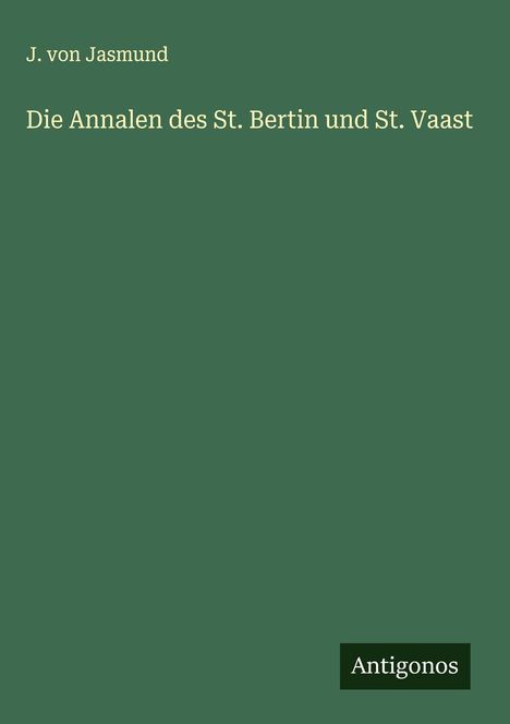 J. Von Jasmund: Die Annalen des St. Bertin und St. Vaast, Buch