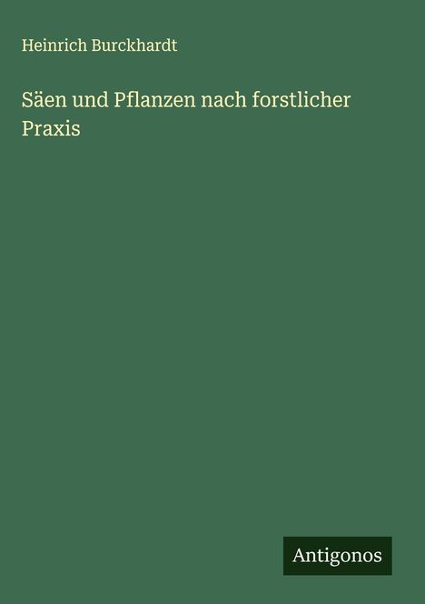 Heinrich Burckhardt: Säen und Pflanzen nach forstlicher Praxis, Buch