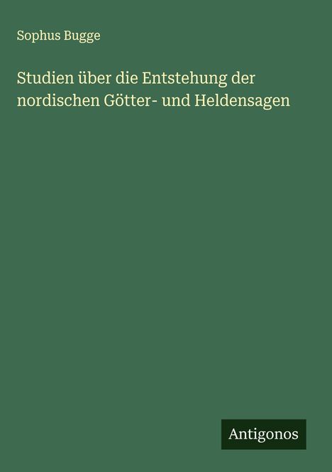 Sophus Bugge: Studien über die Entstehung der nordischen Götter- und Heldensagen, Buch