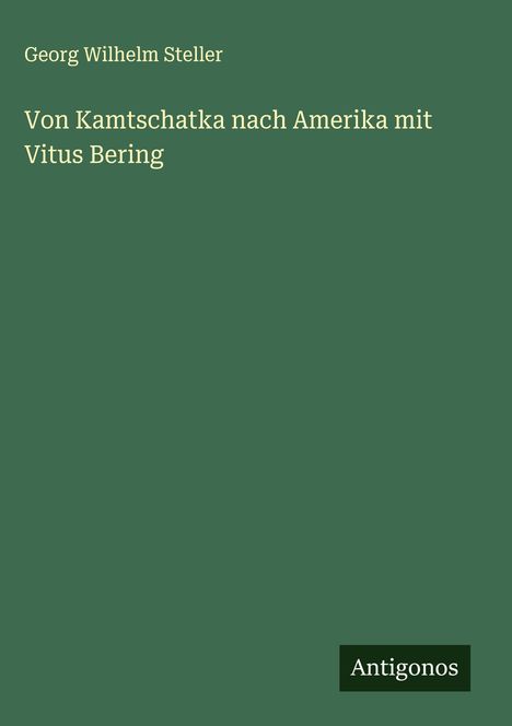 Georg Wilhelm Steller: Von Kamtschatka nach Amerika mit Vitus Bering, Buch