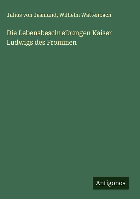 Julius Von Jasmund: Die Lebensbeschreibungen Kaiser Ludwigs des Frommen, Buch