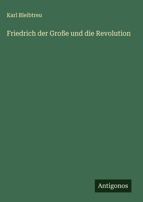 Karl Bleibtreu: Friedrich der Große und die Revolution, Buch