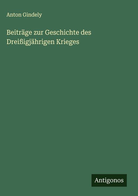 Anton Gindely: Beiträge zur Geschichte des Dreißigjährigen Krieges, Buch