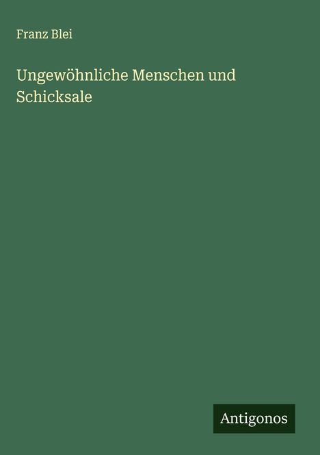 Franz Blei: Ungewöhnliche Menschen und Schicksale, Buch