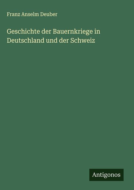 Franz Anselm Deuber: Geschichte der Bauernkriege in Deutschland und der Schweiz, Buch