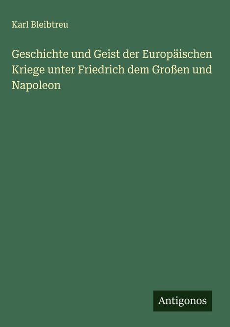 Karl Bleibtreu: Geschichte und Geist der Europäischen Kriege unter Friedrich dem Großen und Napoleon, Buch