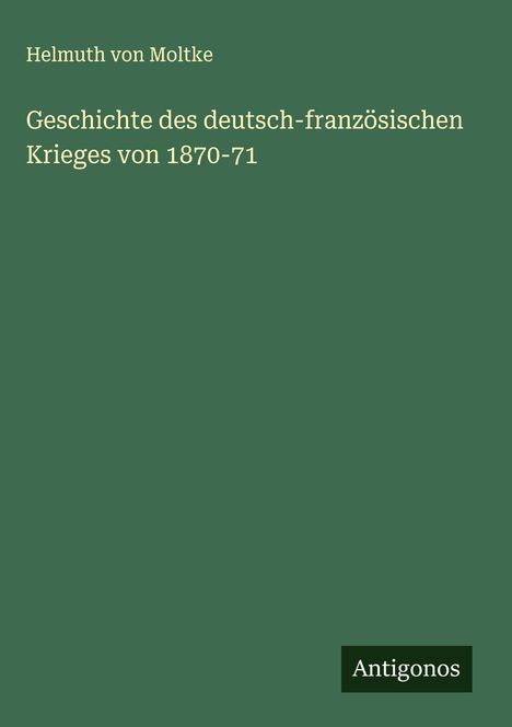 Helmuth Von Moltke: Geschichte des deutsch-französischen Krieges von 1870-71, Buch