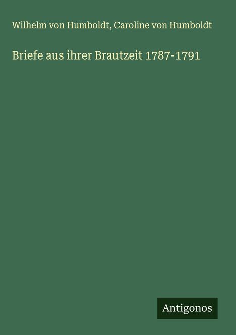 Wilhelm Von Humboldt: Briefe aus ihrer Brautzeit 1787-1791, Buch