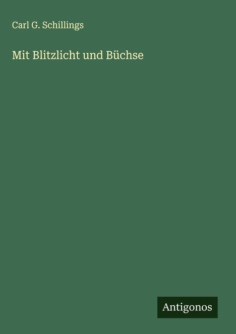 Carl G. Schillings: Mit Blitzlicht und Büchse, Buch
