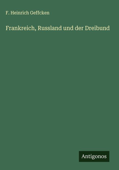 F. Heinrich Geffcken: Frankreich, Russland und der Dreibund, Buch