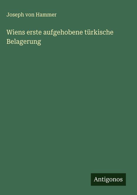 Joseph Von Hammer: Wiens erste aufgehobene türkische Belagerung, Buch