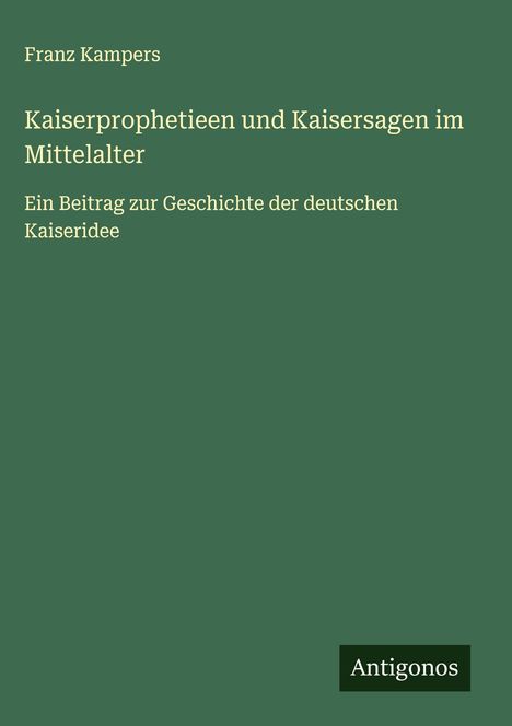 Franz Kampers: Kaiserprophetieen und Kaisersagen im Mittelalter, Buch