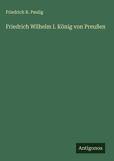 Friedrich R. Paulig: Friedrich Wilhelm I. König von Preußen, Buch