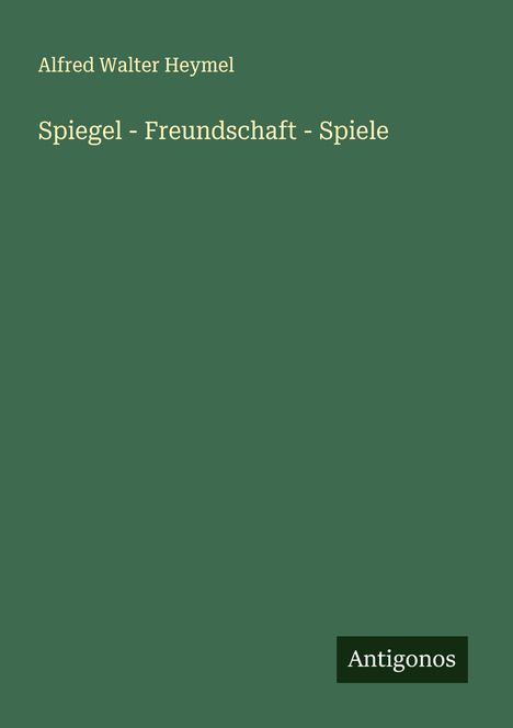 Alfred Walter Heymel: Spiegel - Freundschaft - Spiele, Buch