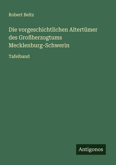 Robert Beltz: Die vorgeschichtlichen Altertümer des Großherzogtums Mecklenburg-Schwerin, Buch