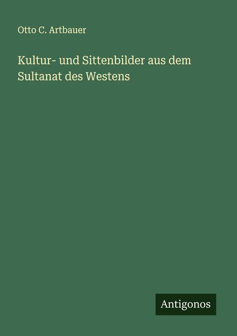 Otto C. Artbauer: Kultur- und Sittenbilder aus dem Sultanat des Westens, Buch
