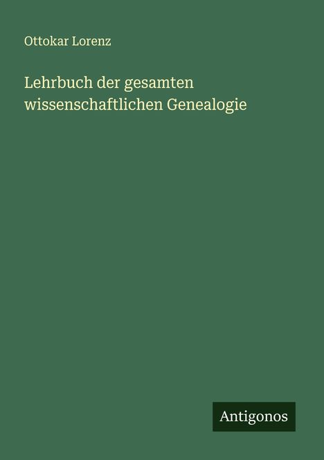 Ottokar Lorenz: Lehrbuch der gesamten wissenschaftlichen Genealogie, Buch
