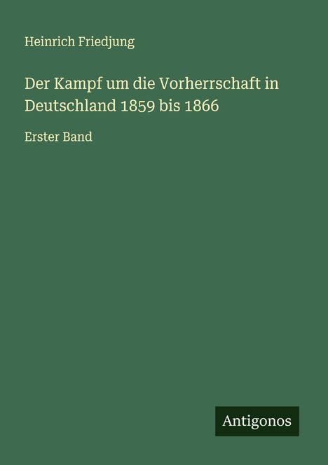 Heinrich Friedjung: Der Kampf um die Vorherrschaft in Deutschland 1859 bis 1866, Buch